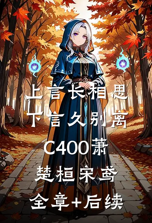 上言长相思，下言久别离C400萧楚桓宋鸢:全章+后续