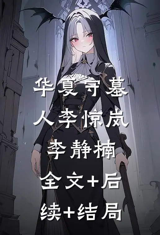 华夏守墓人李惊岚李静楠:全文+后续+结局