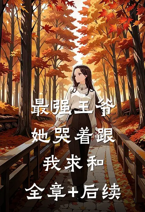 最强王爷：她哭着跟我求和:全章+后续