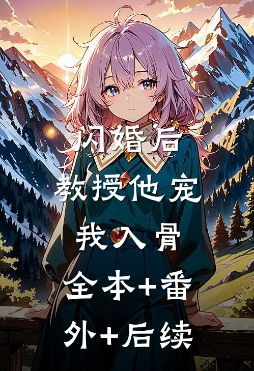 闪婚后，教授他宠我入骨:全本+番外+后续
