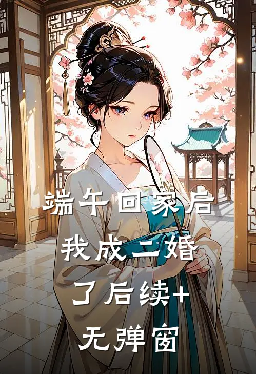 端午回家后，我成二婚了后续+无弹窗