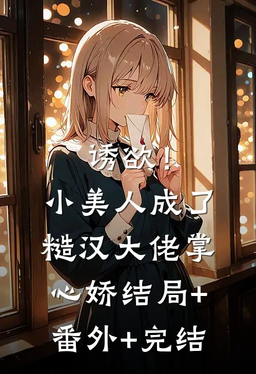 诱欲！小美人成了糙汉大佬掌心娇:结局+番外+完结