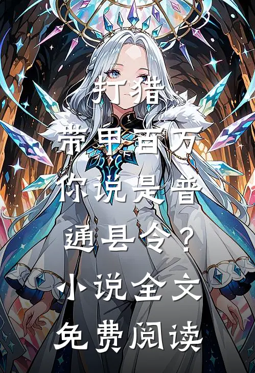 打猎：带甲百万，你说是普通县令？小说全文免费阅读