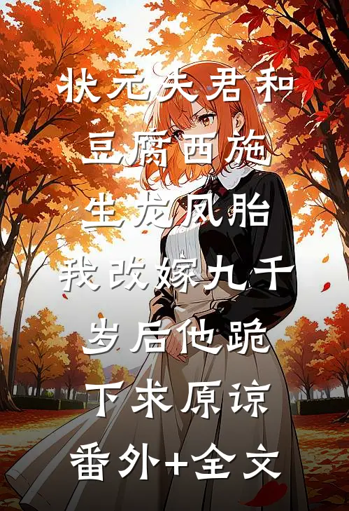 状元夫君和豆腐西施生龙凤胎，我改嫁九千岁后他跪下求原谅:(番外)+(全文)