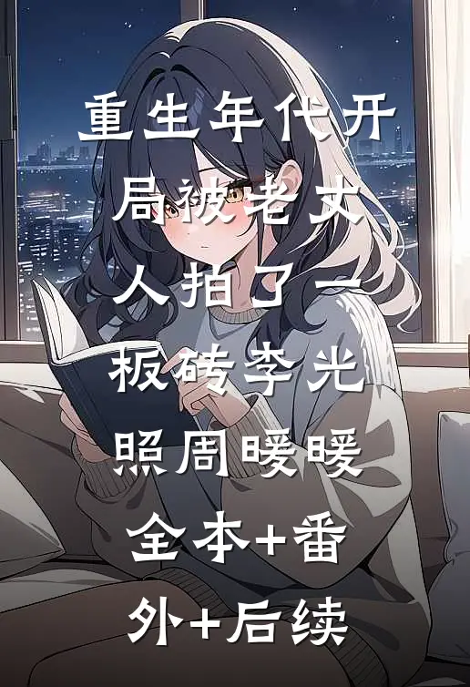 重生年代开局被老丈人拍了一板砖李光照周暖暖全本+番外+后续