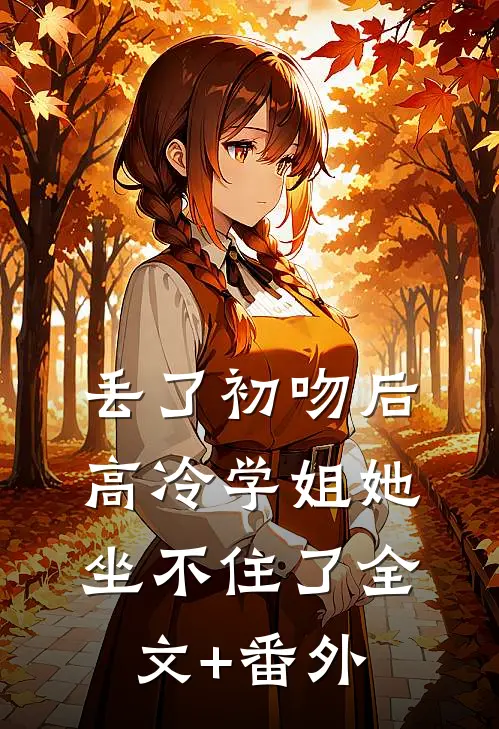 丢了初吻后，高冷学姐她坐不住了全文+番外