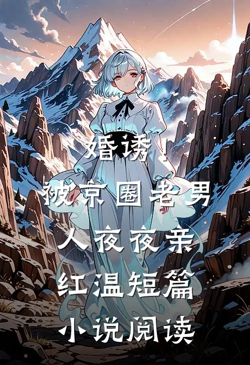 婚诱！被京圈老男人夜夜亲红温短篇小说阅读
