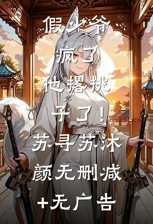 假少爷，疯了，他撂挑子了！苏寻苏沐颜无删减+无广告