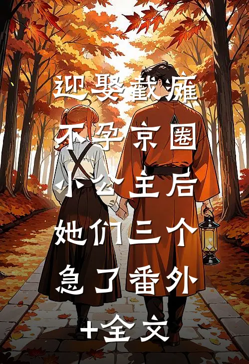 迎娶截瘫不孕京圈小公主后，她们三个急了(番外)+(全文)