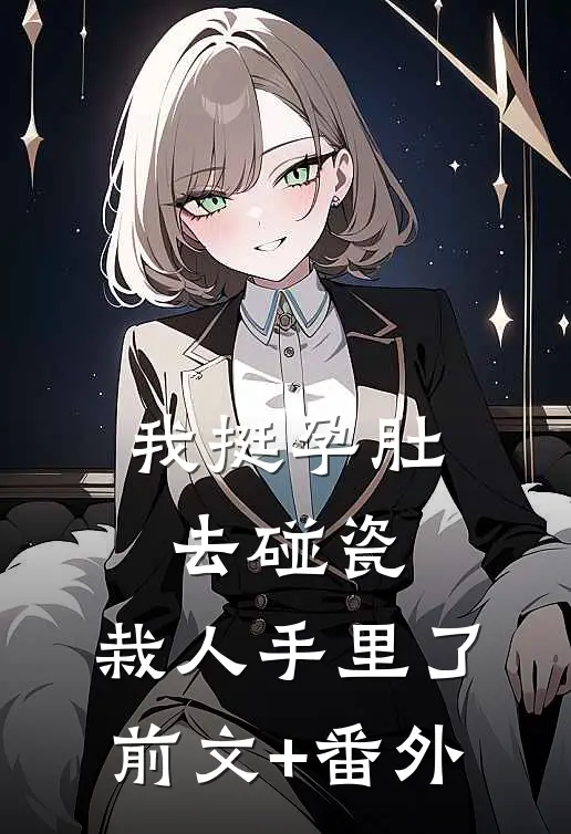 我挺孕肚去碰瓷，栽人手里了前文+番外