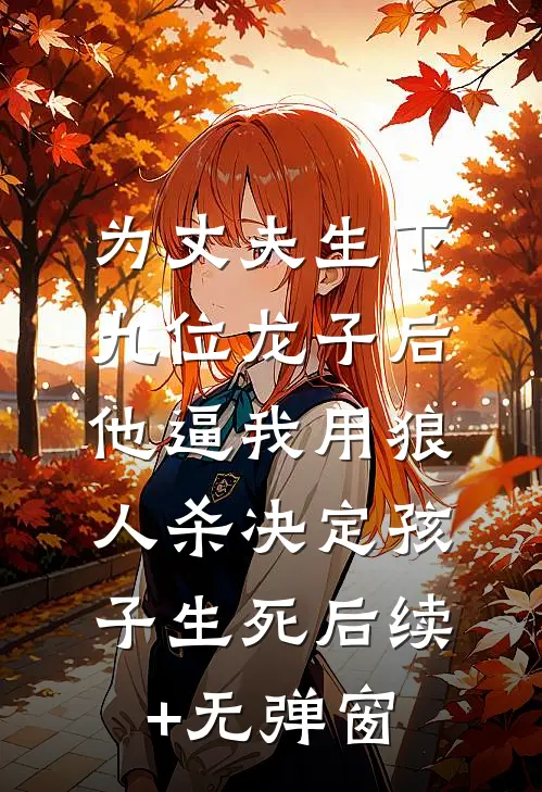 为丈夫生下九位龙子后，他逼我用狼人杀决定孩子生死后续+无弹窗