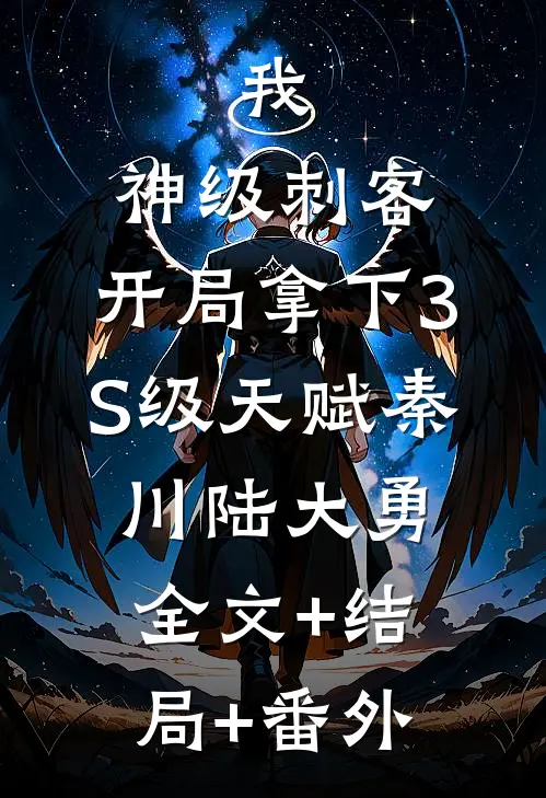 我，神级刺客，开局拿下3S级天赋秦川陆大勇全文+结局+番外