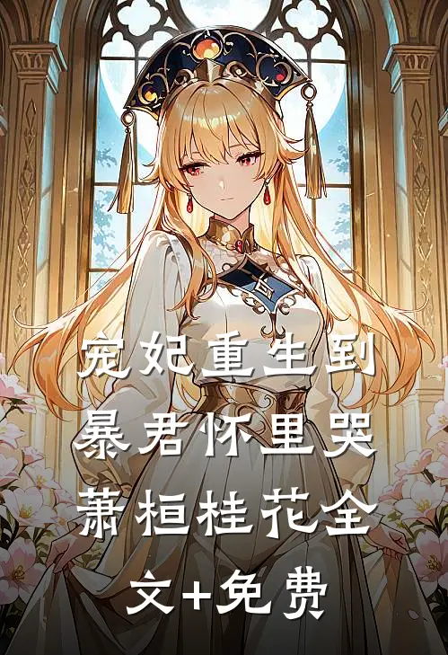 宠妃重生到暴君怀里哭萧桓桂花全文+免费