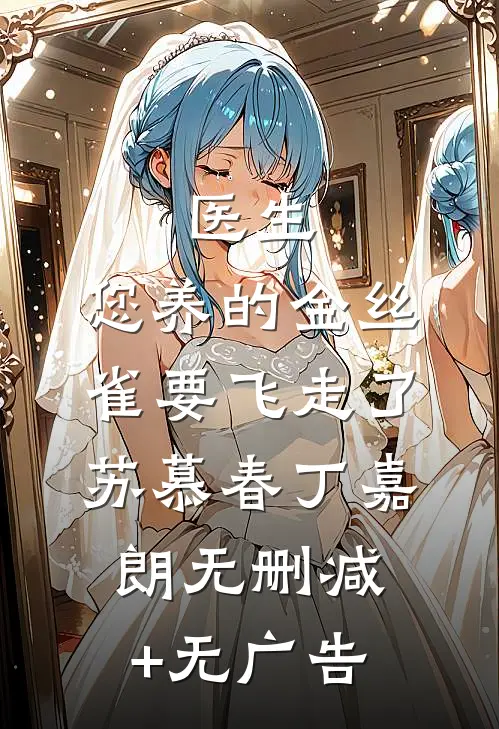 医生，您养的金丝雀要飞走了苏慕春丁嘉朗无删减+无广告