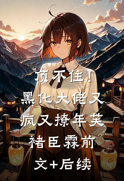顶不住！黑化大佬又疯又撩年芙褚臣霖:前文+后续