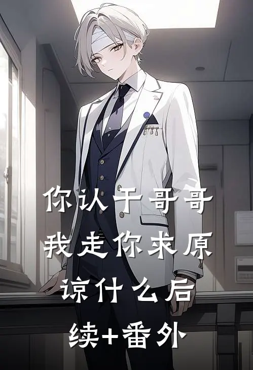 你认干哥哥，我走你求原谅什么后续+番外