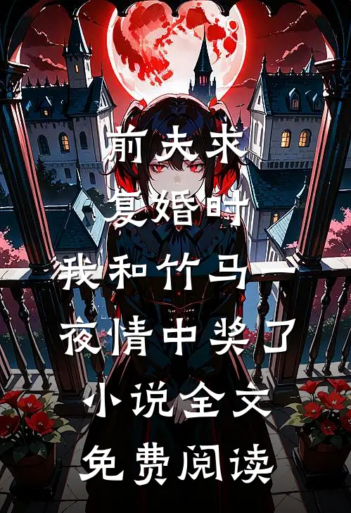 前夫求复婚时，我和竹马一夜情中奖了小说全文免费阅读
