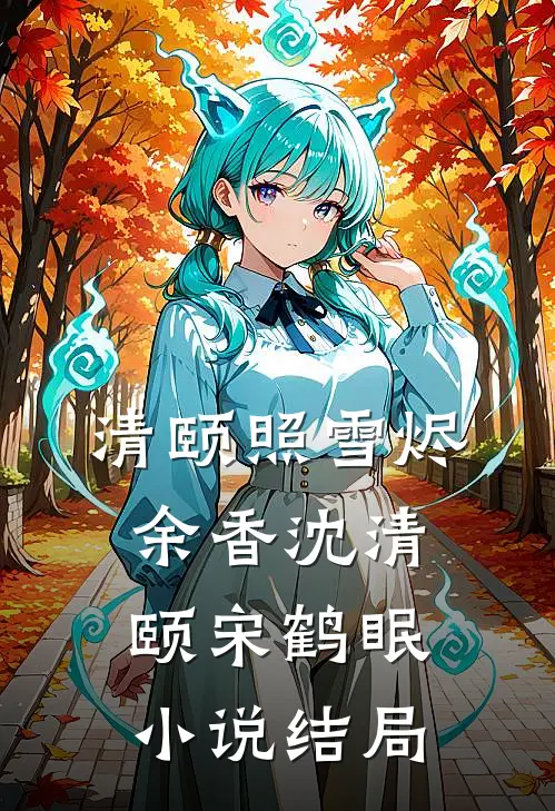 清颐照雪烬余香沈清颐宋鹤眠小说结局