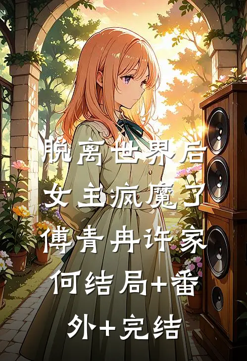 脱离世界后，女主疯魔了傅青冉许家何结局+番外+完结