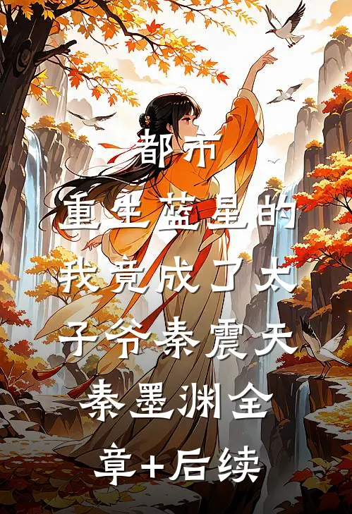 都市：重生蓝星的我竟成了太子爷秦震天秦墨渊全章+后续