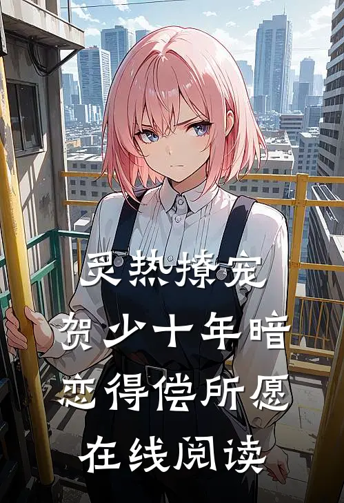 炙热撩宠，贺少十年暗恋得偿所愿在线阅读