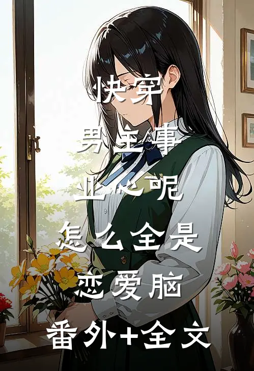 快穿：男主事业心呢，怎么全是恋爱脑:(番外)+(全文)