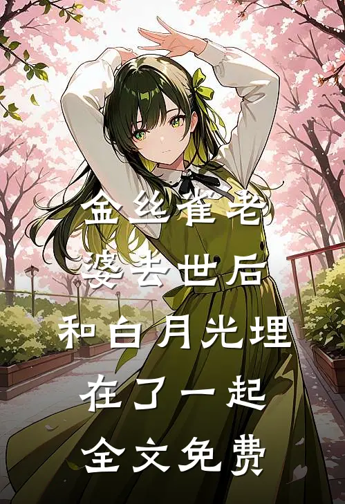 金丝雀老婆去世后，和白月光埋在了一起全文免费