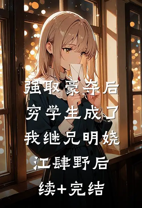 强取豪夺后，穷学生成了我继兄明娆江肆野后续+完结