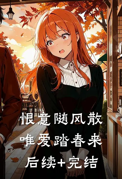 恨意随风散，唯爱踏春来后续+完结