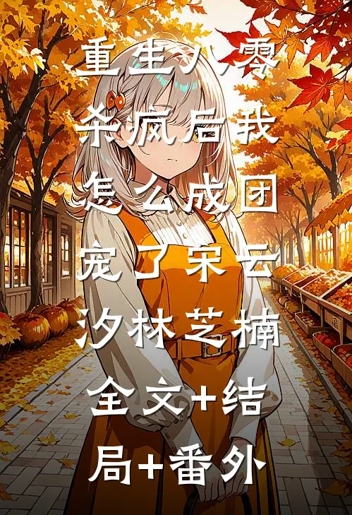 重生八零：杀疯后我怎么成团宠了宋云汐林芝楠:全文+结局+番外