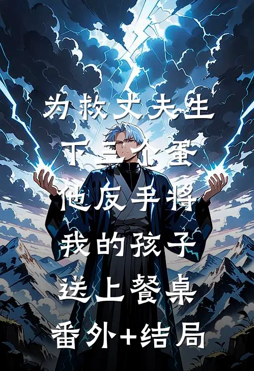 为救丈夫生下三个蛋，他反手将我的孩子送上餐桌:(番外)+(结局)