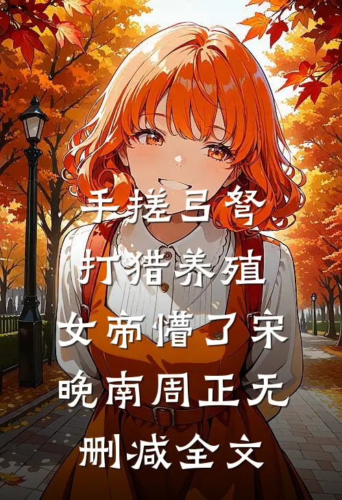 手搓弓弩，打猎养殖，女帝懵了宋晚南周正无删减全文