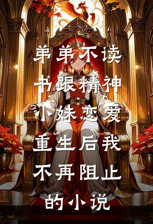 弟弟不读书跟精神小妹恋爱，重生后我不再阻止的小说