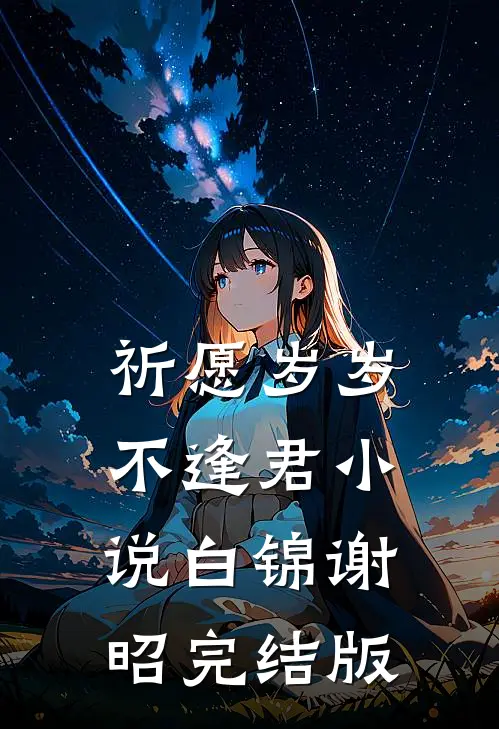祈愿岁岁不逢君小说白锦谢昭完结版