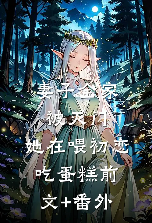 妻子全家被灭门，她在喂初恋吃蛋糕前文+番外