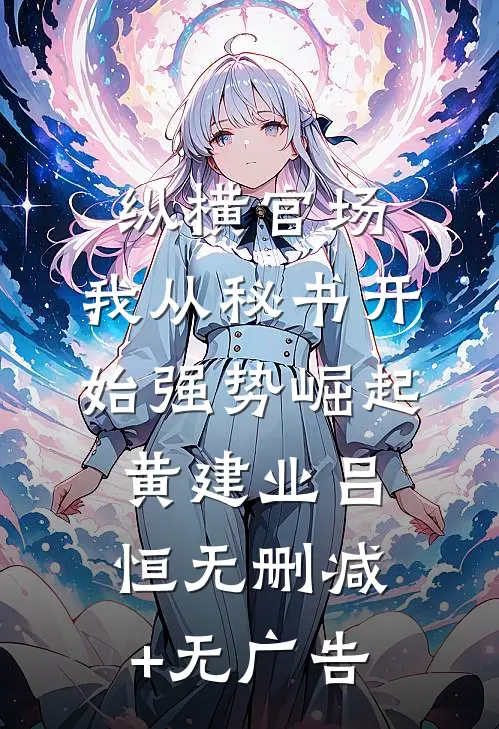 纵横官场：我从秘书开始强势崛起黄建业吕恒无删减+无广告
