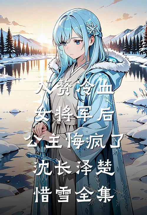 入赘冷血女将军后，公主悔疯了沈长泽楚惜雪全集