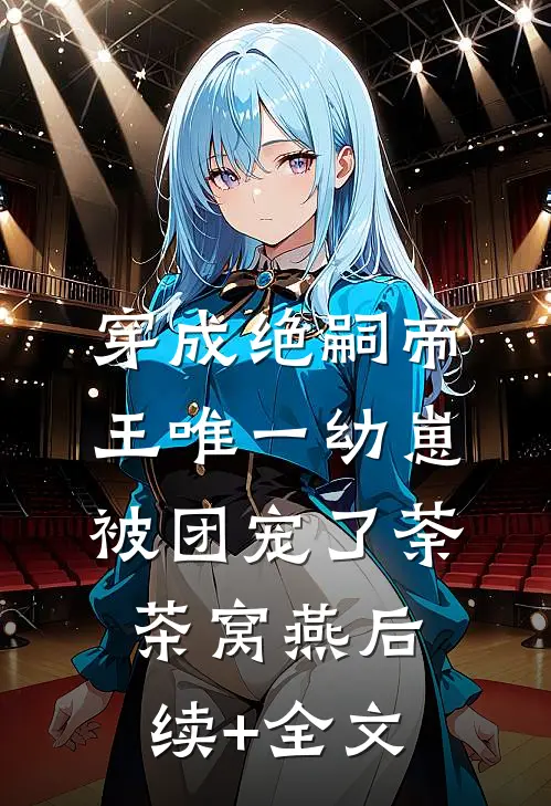 穿成绝嗣帝王唯一幼崽，被团宠了荼茶窝燕后续+全文