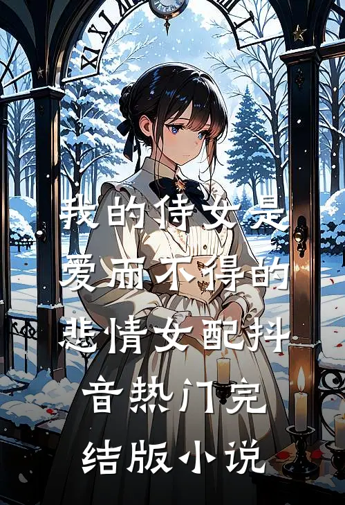 我的侍女是爱而不得的悲情女配抖音热门完结版小说