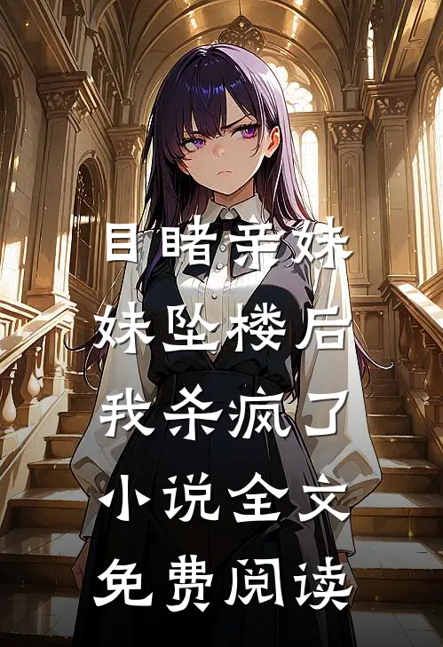 目睹亲妹妹坠楼后，我杀疯了小说全文免费阅读