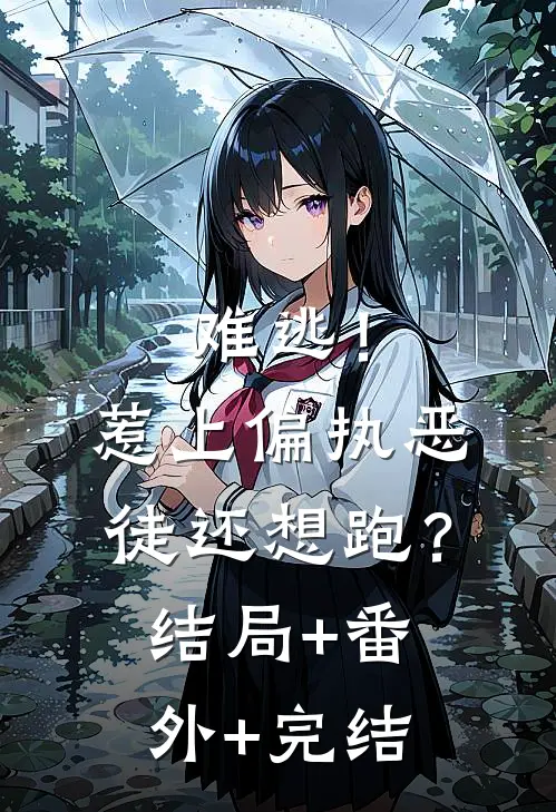难逃！惹上偏执恶徒还想跑？结局+番外+完结