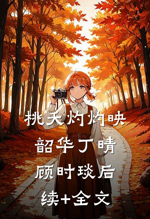 桃夭灼灼映韶华丁晴顾时琰后续+全文