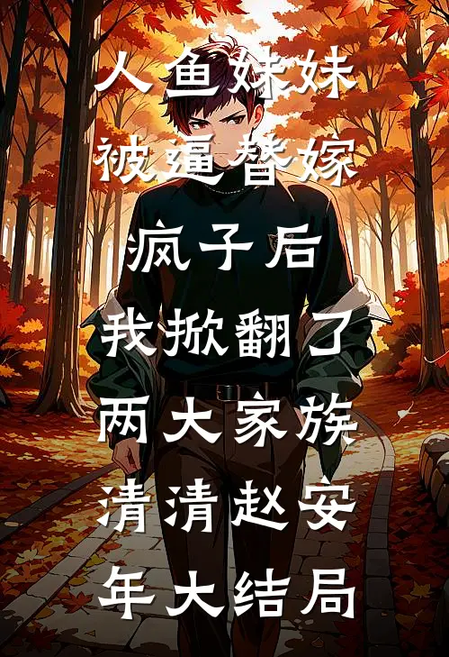 人鱼妹妹被逼替嫁疯子后，我掀翻了两大家族清清赵安年大结局