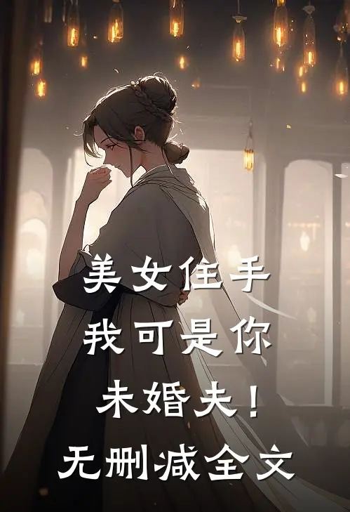 美女住手，我可是你未婚夫！无删减全文