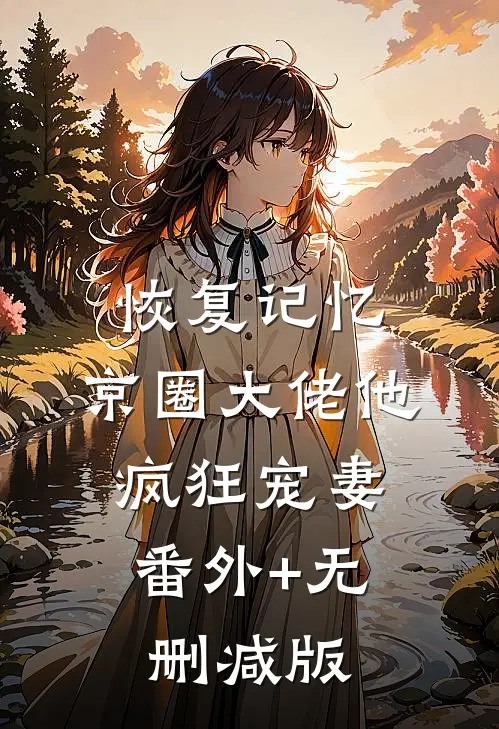 恢复记忆，京圈大佬他疯狂宠妻:番外+无删减版