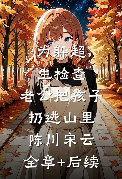 为躲超生检查，老公把孩子扔进山里陈川宋云:全章+后续