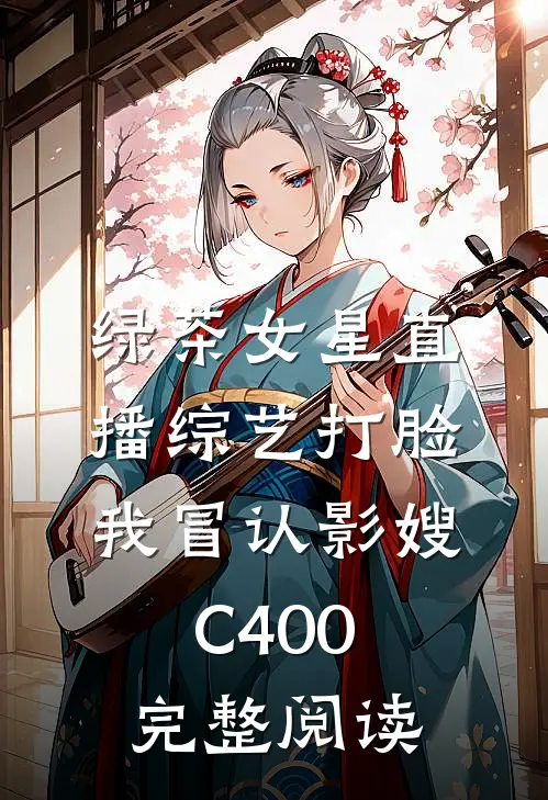绿茶女星直播综艺打脸我冒认影嫂C400完整阅读