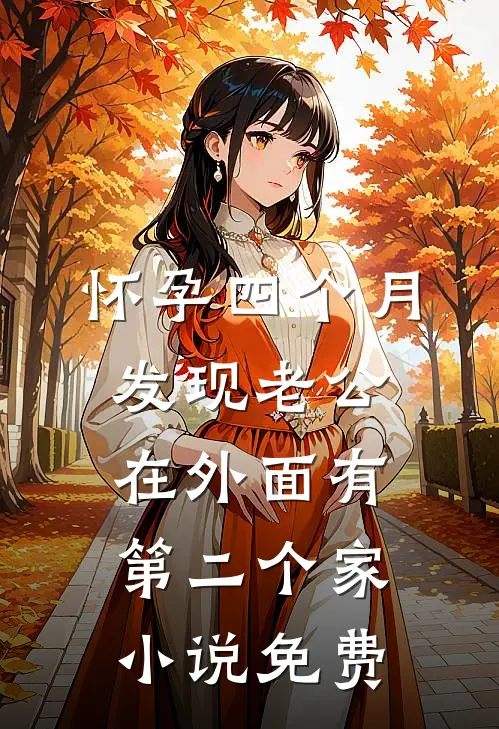 怀孕四个月，发现老公在外面有第二个家小说免费
