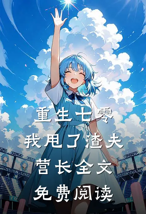 重生七零，我甩了渣夫营长全文免费阅读