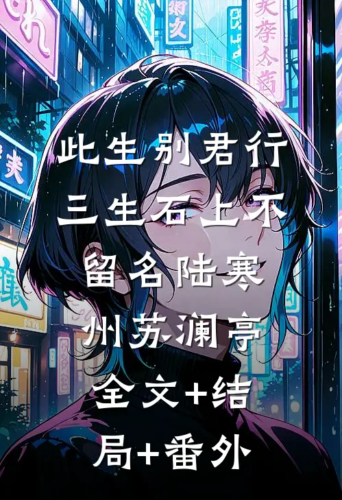 此生别君行，三生石上不留名陆寒州苏澜亭:全文+结局+番外